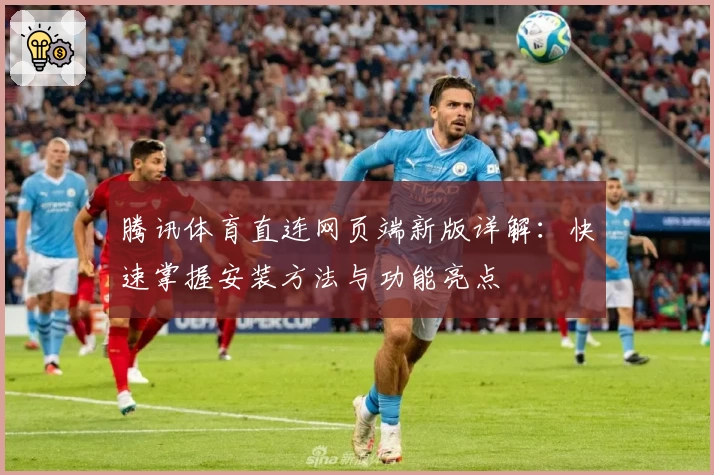 腾讯体育直连网页端新版详解：快速掌握安装方法与功能亮点