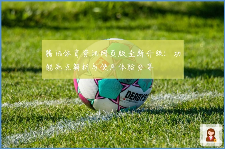 腾讯体育资讯网页版全新升级：功能亮点解析与使用体验分享