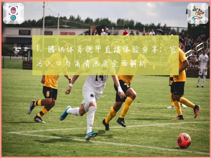 1. 腾讯体育德甲直播体验分享：官方入口与高清画质全面解析
