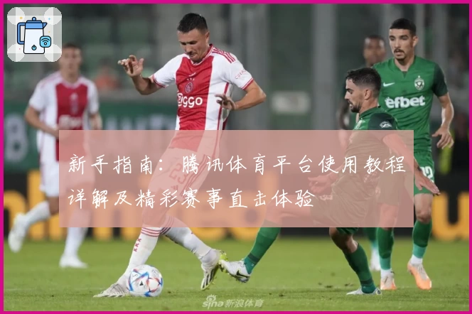 新手指南：腾讯体育平台使用教程详解及精彩赛事直击体验