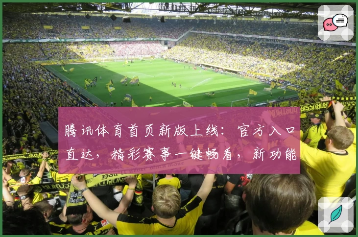 腾讯体育首页新版上线：官方入口直达，精彩赛事一键畅看，新功能亮点全解读