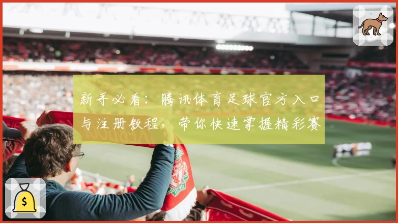 新手必看：腾讯体育足球官方入口与注册教程，带你快速掌握精彩赛事观看技巧